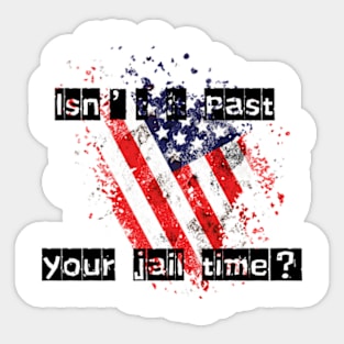 isn't it past your jail time Sticker